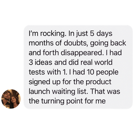 Student testimonial: in five days, ended months of doubt and gained ten people on a product launch waiting list.