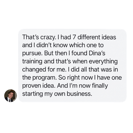 Student testimonial: narrowed seven ideas down to one proven idea and is finally starting a business.